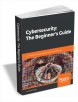 "Cybersecurity: The Beginner