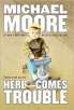 Here Comes Trouble: Stories from My Life by Michael Moore